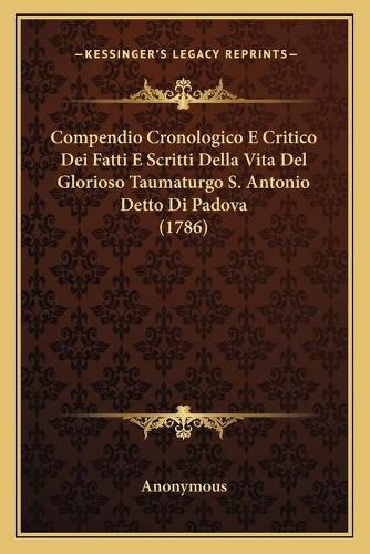 Cover image for Compendio Cronologico E Critico Dei Fatti E Scritti Della Vita del Glorioso Taumaturgo S. Antonio Detto Di Padova (1786)