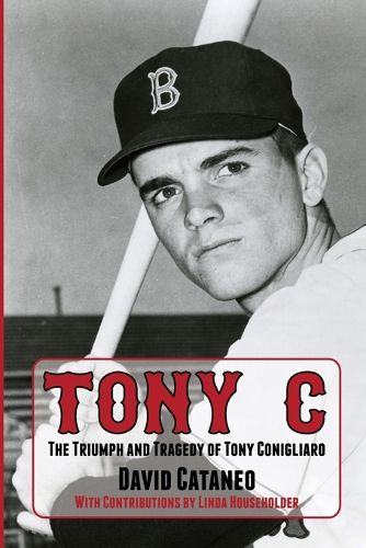 Cover image for Tony C: The Triumph and Tragedy of Tony Conigliaro