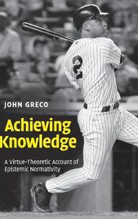 Cover image for Achieving Knowledge: A Virtue-Theoretic Account of Epistemic Normativity