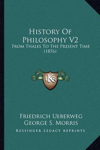 History of Philosophy V2: From Thales to the Present Time (1876)