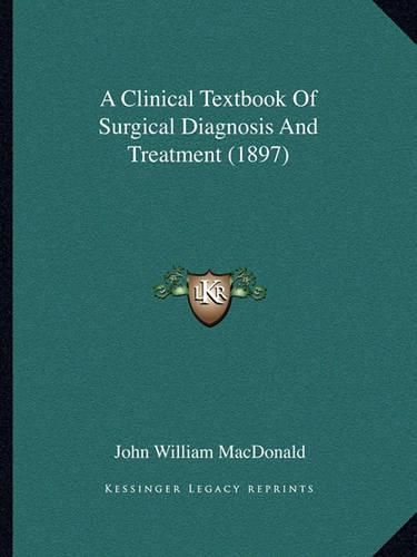 A Clinical Textbook of Surgical Diagnosis and Treatment (1897)