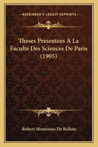 Theses Presentees a la Faculte Des Sciences de Paris (1905)