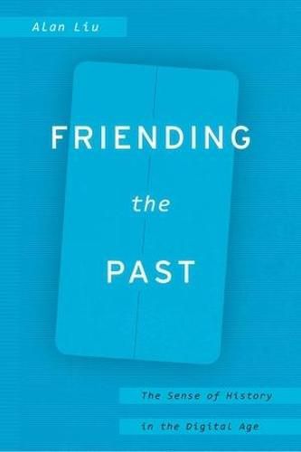Cover image for Friending the Past: The Sense of History in the Digital Age