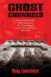 Cover image for Ghost Channels: Paranormal Reality Television and the Haunting of Twenty-First-Century America