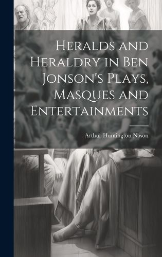 Cover image for Heralds and Heraldry in Ben Jonson's Plays, Masques and Entertainments