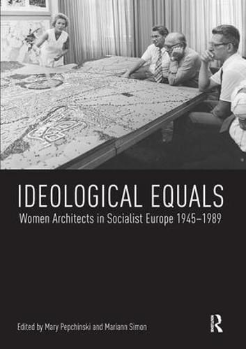 Cover image for Ideological Equals: Women Architects in Socialist Europe 1945-1989