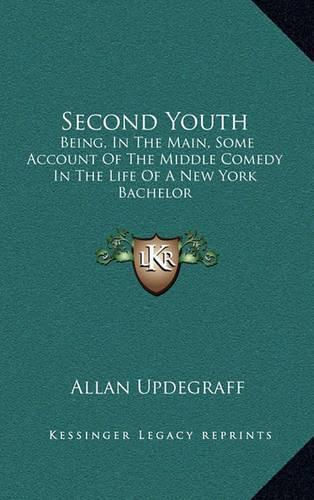 Cover image for Second Youth: Being, in the Main, Some Account of the Middle Comedy in the Life of a New York Bachelor: A Novel (1917)