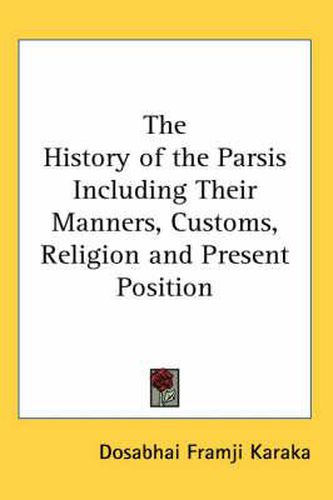 Cover image for The History of the Parsis Including Their Manners, Customs, Religion and Present Position