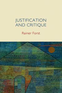 Cover image for Justification and Critique: Towards a Critical Theory of Politics