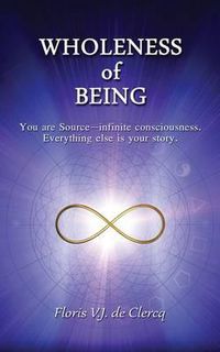 Cover image for Wholeness of Being: You are Source-infinite consciousness. Everything else is your story.