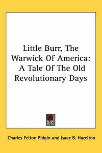 Cover image for Little Burr, the Warwick of America: A Tale of the Old Revolutionary Days