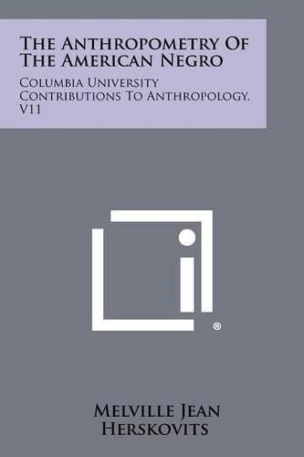 Cover image for The Anthropometry of the American Negro: Columbia University Contributions to Anthropology, V11