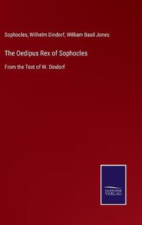 Cover image for The Oedipus Rex of Sophocles: From the Text of W. Dindorf