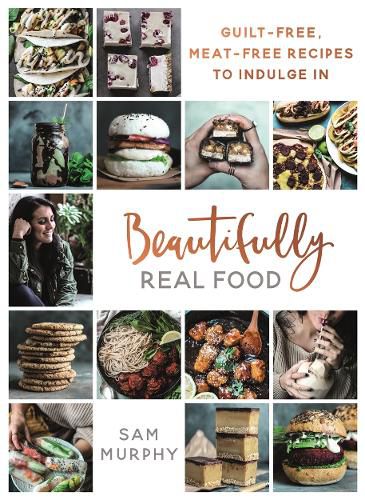 Cover image for Beautifully Real Food: VEGAN MEALS YOU'LL LOVE TO EAT: Guilt-free, Meat-free Recipes to Indulge In