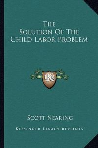 Cover image for The Solution of the Child Labor Problem