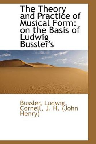 Cover image for The Theory and Practice of Musical Form: on the Basis of Ludwig Bussler's