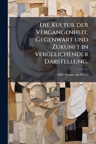 Cover image for Die Kultur Der Vergangenheit: Gegenwart Und Zukunft in Vergleichender Darstellung, Volume 1...