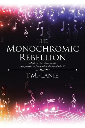 Cover image for The Monochromic Rebellion: Music is the colors in life that prevent it from being shades of black