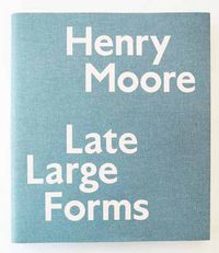 Cover image for Henry Moore: Late Large Forms