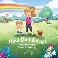 Cover image for How Do I Love?: Understanding Love Through a Child's Eyes