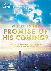 Cover image for Where is the Promise of His Coming?: Prophetic Signposts Pointing to the Soon-Return of Jesus