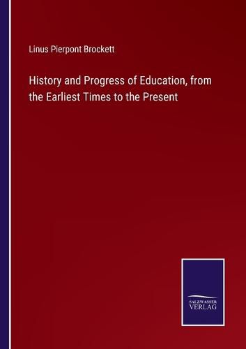 History and Progress of Education, from the Earliest Times to the Present