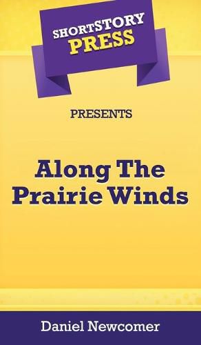 Cover image for Short Story Press Presents Along The Prairie Winds