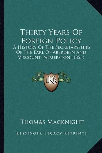 Thirty Years of Foreign Policy: A History of the Secretaryships of the Earl of Aberdeen and Viscount Palmerston (1855)