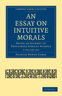 Cover image for An Essay on Intuitive Morals 2 Volume Set: Being an Attempt to Popularize Ethical Science