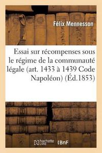 Cover image for Essai Sur Les Recompenses Sous Le Regime de la Communaute Legale (Art. 1433 A 1439 Du Code Napoleon)