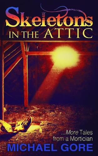 Skeletons In The Attic: More Tales From a Mortician