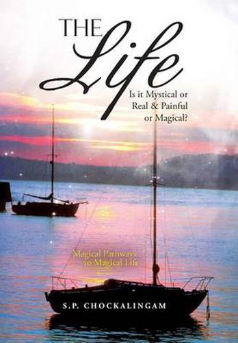 Cover image for The Life: Is It Mystical or Real & Painful or Magical?