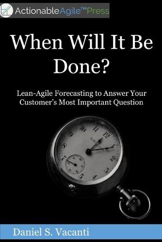 Cover image for When Will It Be Done?: Lean-Agile Forecasting to Answer Your Customers' Most Important Question