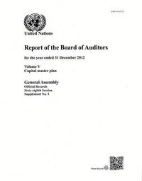 Cover image for Financial report and audited financial statements for the 12-month period from 1 July 2012 to 30 June 2013 and report of the Board of Auditors: Vol. 5: Capital master plan