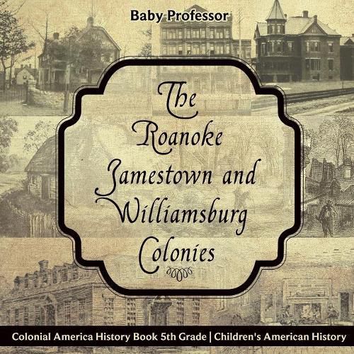 Cover image for The Roanoke, Jamestown and Williamsburg Colonies - Colonial America History Book 5th Grade Children's American History