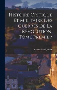 Cover image for Histoire Critique et Militaire des Guerres de la Revolution, Tome Premier