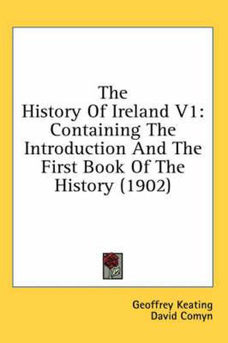 The History of Ireland V1: Containing the Introduction and the First Book of the History (1902)