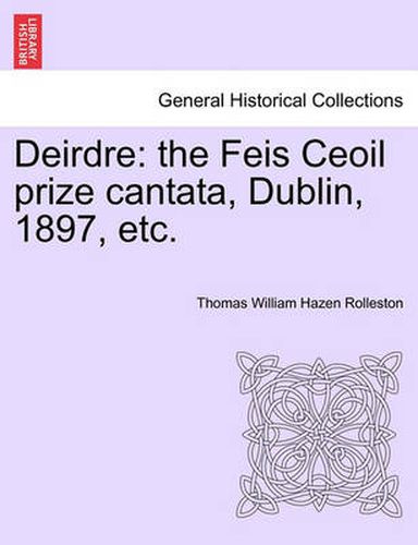 Cover image for Deirdre: The Feis Ceoil Prize Cantata, Dublin, 1897, Etc.