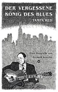 Cover image for Der vergessene Koenig des Blues - Tampa Red: Die umfassende Biografie!
