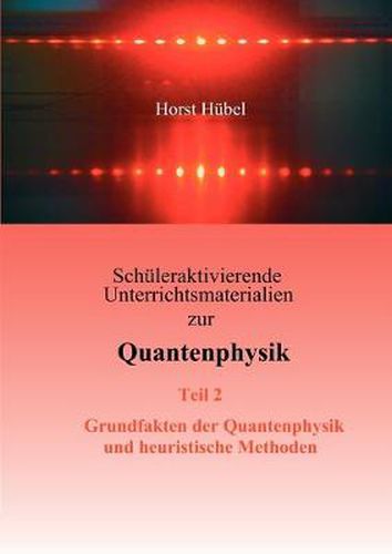 Cover image for Schuleraktivierende Unterrichtsmaterialien zur Quantenphysik Teil 2 Grundfakten der Quantenphysik und heuristische Methoden