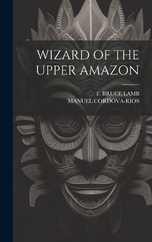 Wizard of the Upper Amazon