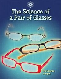 Cover image for The Science of a Pair of Glasses: The Science of Light