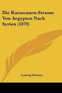 Cover image for Die Karawanen-Strasse Von Aegypten Nach Syrien (1879)