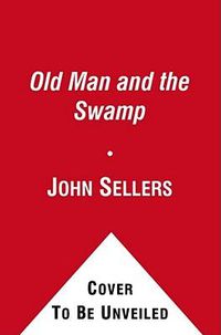 Cover image for Old Man and the Swamp: A True Story about My Weird Dad, a Bunch of Snakes, and One Ridiculous Road Trip