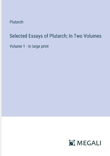 Cover image for Selected Essays of Plutarch; In Two Volumes