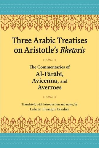 Three Arabic Treatises on Aristole's Rhetoric: The Commentaries of al-Farabi, Avicenna, and Averroes