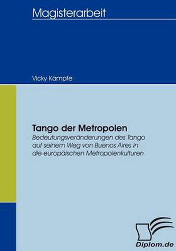 Cover image for Tango der Metropolen: Bedeutungsveranderungen des Tango auf seinem Weg von Buenos Aires in die europaischen Metropolenkulturen