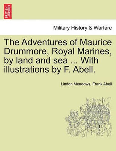 Cover image for The Adventures of Maurice Drummore, Royal Marines, by Land and Sea ... with Illustrations by F. Abell.