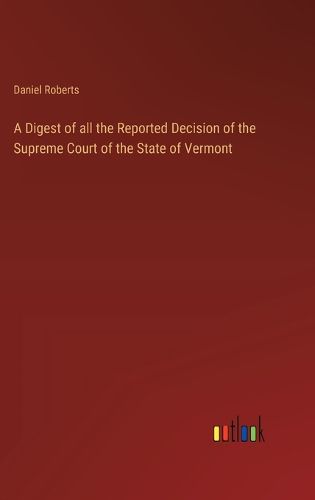 A Digest of all the Reported Decision of the Supreme Court of the State of Vermont