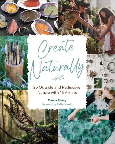 Cover image for Create Naturally: Go Outside and Rediscover Nature with 15 Makers